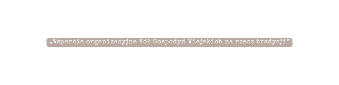 Wsparcie organizacyjne Kół Gospodyń Wiejskich na rzecz tradycji